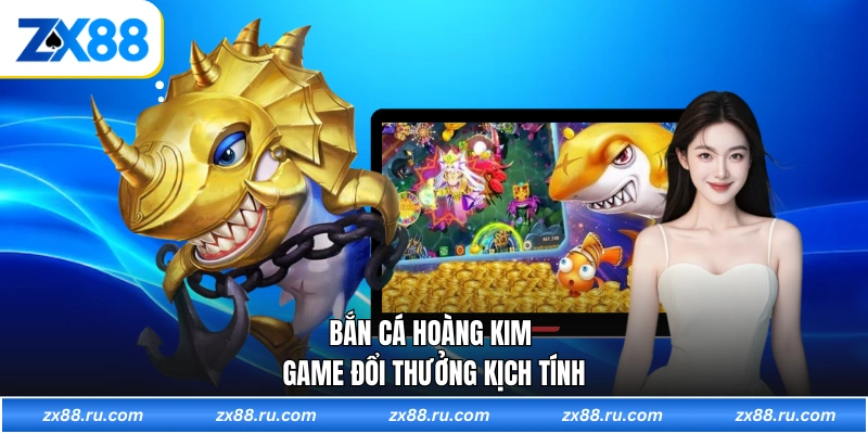Bắn cá Hoàng Kim game đổi thưởng kịch tính