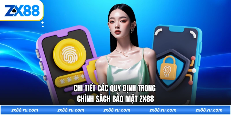 Chi tiết các quy định trong chính sách bảo mật ZX88
