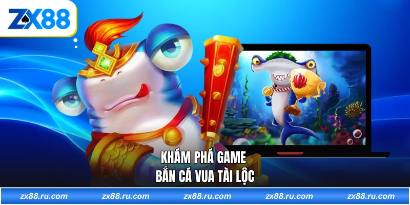 Khám phá game bắn cá Vua Tài Lộc