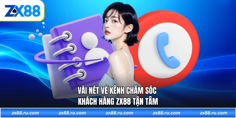 Vài nét về kênh chăm sóc khách hàng ZX88 tận tâm
